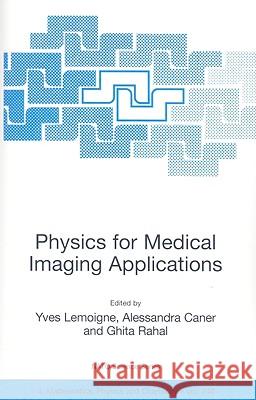 Physics for Medical Imaging Applications Yves Lemoigne Alessandra Caner Ghita Rahal 9781402056505 Springer