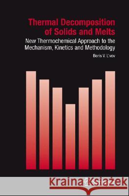 Thermal Decomposition of Solids and Melts: New Thermochemical Approach to the Mechanism, Kinetics and Methodology Brown, Michael E. 9781402056710 KLUWER ACADEMIC PUBLISHERS GROUP