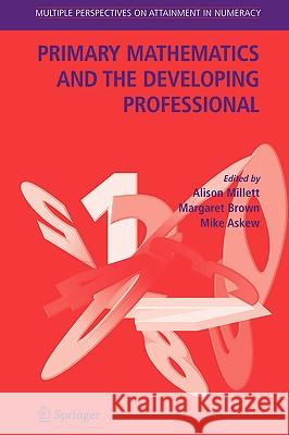 Primary Mathematics and the Developing Professional Alison Millett Margaret Brown Mike Askew 9781402057052 Springer