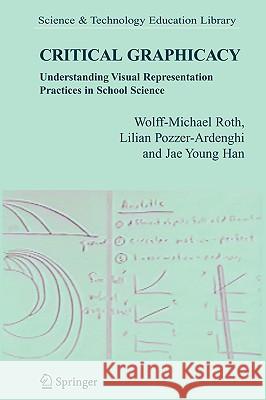 Critical Graphicacy: Understanding Visual Representation Practices in School Science Roth, Wolff-Michael 9781402057113