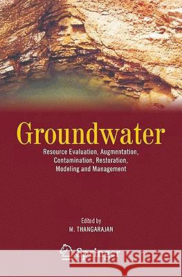 Groundwater: Resource Evaluation, Augmentation, Contamination, Restoration, Modeling and Management Thangarajan, M. 9781402057281 KLUWER ACADEMIC PUBLISHERS GROUP