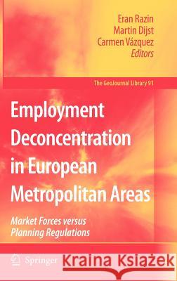 Employment Deconcentration in European Metropolitan Areas: Market Forces Versus Planning Regulations Razin, Eran 9781402057618