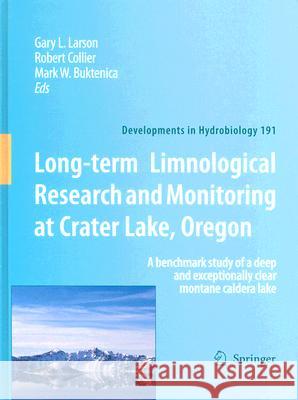 Long-Term Limnological Research and Monitoring at Crater Lake, Oregon: A Benchmark Study of a Deep and Exceptionally Clear Montane Caldera Lake Larson, G. L. 9781402058233 Springer