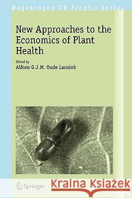 New Approaches to the Economics of Plant Health Alfons Oude Lansink 9781402058264 KLUWER ACADEMIC PUBLISHERS GROUP