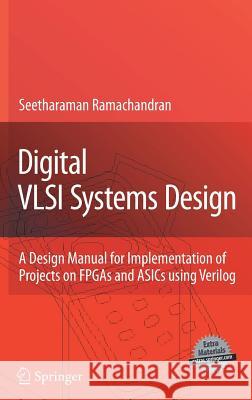 digital vlsi systems design: a design manual for implementation of projects on fpgas and asics using verilog  Ramachandran, Seetharaman 9781402058288