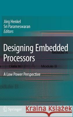 Designing Embedded Processors: A Low Power Perspective Henkel, Jörg 9781402058684