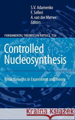 Controlled Nucleosynthesis: Breakthroughs in Experiment and Theory Adamenko, Stanislav 9781402058738 Springer London
