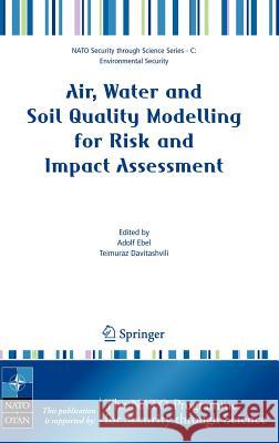 Air, Water and Soil Quality Modelling for Risk and Impact Assessment Adolf Ebel Teimuraz Davitashvili 9781402058752 Springer