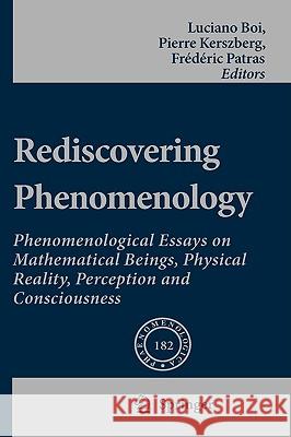 Rediscovering Phenomenology: Phenomenological Essays on Mathematical Beings, Physical Reality, Perception and Consciousness Boi, Luciano 9781402058806