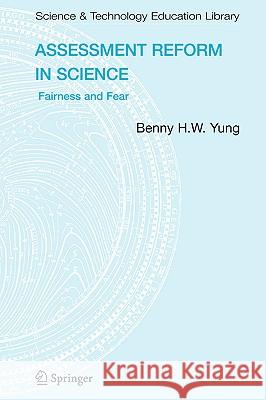 Assessment Reform in Science: Fairness and Fear Yung, Benny B. H. W. 9781402058837 Springer