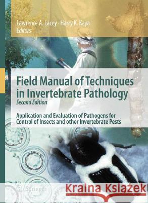 Field Manual of Techniques in Invertebrate Pathology: Application and Evaluation of Pathogens for Control of Insects and Other Invertebrate Pests Lacey, Lawrence A. 9781402059315 Springer