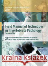 Field Manual of Techniques in Invertebrate Pathology: Application and Evaluation of Pathogens for Control of Insects and Other Invertebrate Pests Lacey, Lawrence A. 9781402059322 Springer