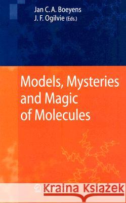Models, Mysteries, and Magic of Molecules Jan C. Boeyens Jan C. a. Boeyens John F. Ogilvie 9781402059407