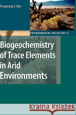 Biogeochemistry of Trace Elements in Arid Environments Fengxiang X. Han 9781402060236 KLUWER ACADEMIC PUBLISHERS GROUP