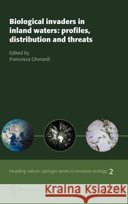 Biological Invaders in Inland Waters: Profiles, Distribution, and Threats Gherardi, Francesca 9781402060281
