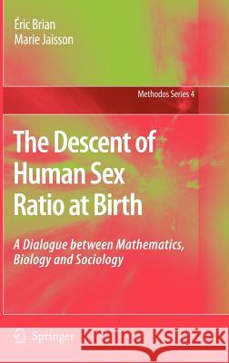The Descent of Human Sex Ratio at Birth: A Dialogue Between Mathematics, Biology and Sociology Brian, Éric 9781402060359 Springer