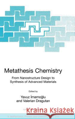 Metathesis Chemistry: From Nanostructure Design to Synthesis of Advanced Materials Imamoglu, Yavuz 9781402060892 Springer