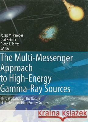 The Multi-Messenger Approach to High-Energy Gamma-Ray Sources: Third Workshop on the Nature of Unidentified High-Energy Sources Paredes, Josep M. 9781402061172