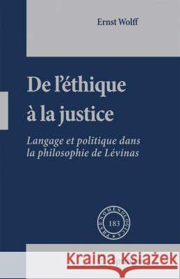 de l'Éthique À La Justice: Langage Et Politique Dans La Philosophie de Lévinas Wolff, Ernst 9781402061219