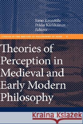 Theories of Perception in Medieval and Early Modern Philosophy Simo Knuuttila Pekka Karkkainen 9781402061240