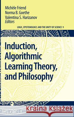 Induction, Algorithmic Learning Theory, and Philosophy Michele Friend Norma B. Goethe Valentina S. Harizanov 9781402061264 Springer