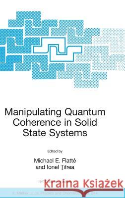 Manipulating Quantum Coherence in Solid State Systems M. E. Flatt I. Trifea Ionel Trifea 9781402061349 Springer