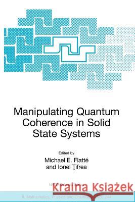 Manipulating Quantum Coherence in Solid State Systems Flatt                                    Tifrea                                   Ionel Trifea 9781402061356 Springer