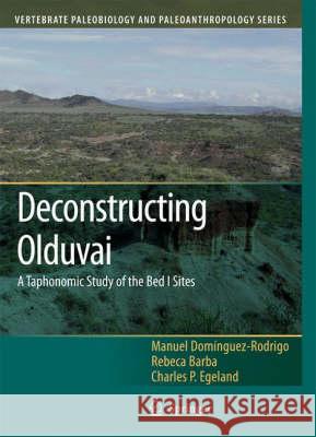 Deconstructing Olduvai: A Taphonomic Study of the Bed I Sites Rebeca Barba Charles P. Egeland Manuel Dom?nguez-Rodrigo 9781402061509