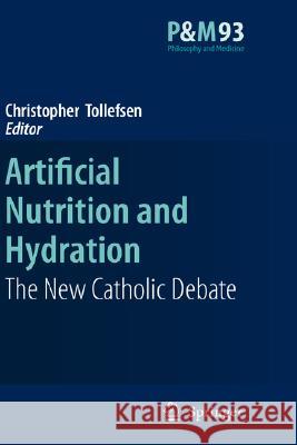 Artificial Nutrition and Hydration: The New Catholic Debate Tollefsen, Christopher 9781402062063 Springer
