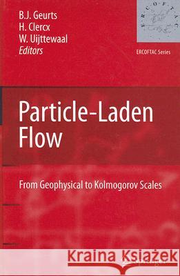 Particle-Laden Flow: From Geophysical to Kolmogorov Scales Geurts, Bernard 9781402062179