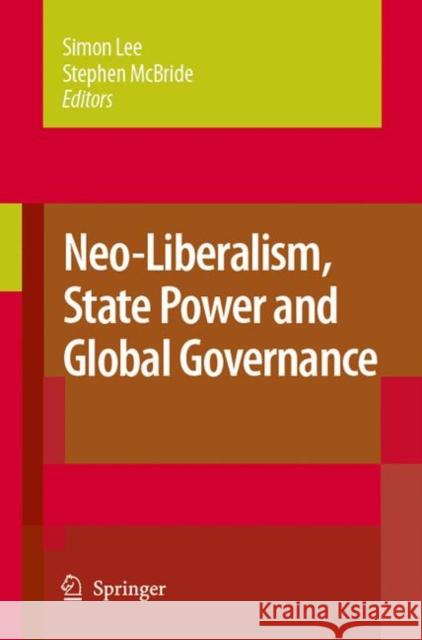 Neo-Liberalism, State Power and Global Governance Simon Lee Stephen McBride Simon Lee 9781402062193 Springer