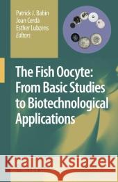 The Fish Oocyte: From Basic Studies to Biotechnological Applications Babin, Patrick J. 9781402062339 Springer