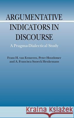 Argumentative Indicators in Discourse: A Pragma-Dialectical Study Eemeren, Frans H. Van 9781402062438