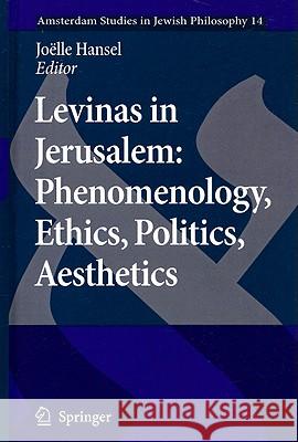 Levinas in Jerusalem: Phenomenology, Ethics, Politics, Aesthetics  9781402062476 Springer