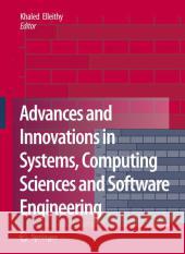 Advances and Innovations in Systems, Computing Sciences and Software Engineering Khaled Elleithy 9781402062636 Springer