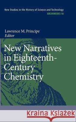 New Narratives in Eighteenth-Century Chemistry: Contributions from the First Francis Bacon Workshop, 21-23 April 2005, California Institute of Technol Principe, Lawrence M. 9781402062735