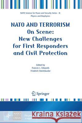 NATO and Terrorism: On Scene: New Challenges for First Responders and Civil Protection Edwards, Frances L. 9781402062766 Springer
