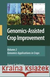 Genomics-Assisted Crop Improvement, Volume 2: Genomics Applications in Crops Varshney, Rajeev K. 9781402062964 Springer