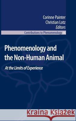 Phenomenology and the Non-Human Animal: At the Limits of Experience Painter, Corinne 9781402063060