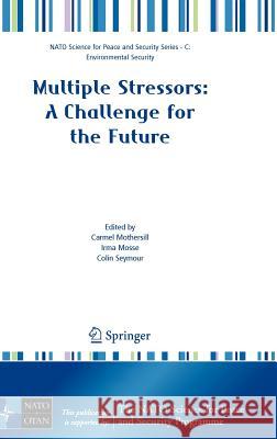 Multiple Stressors: A Challenge for the Future Irma Mosse Colin Seymour Carmen Mothersill 9781402063336 Springer