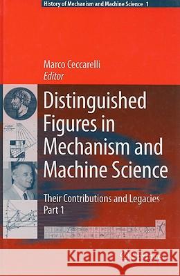 Distinguished Figures in Mechanism and Machine Science: Their Contributions and Legacies Ceccarelli, Marco 9781402063657 Springer London
