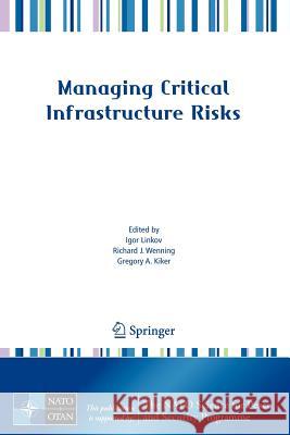 Managing Critical Infrastructure Risks: Decision Tools and Applications for Port Security Linkov, Igor 9781402063848 Springer
