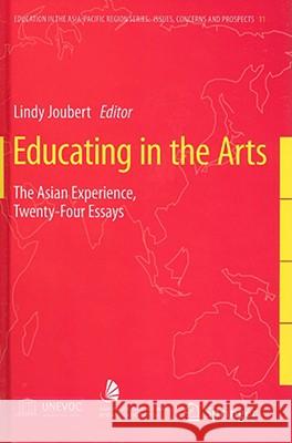 Educating in the Arts: The Asian Experience: Twenty-Four Essays Joubert, Lindy 9781402063862