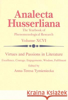 Virtues and Passions in Literature: Excellence, Courage, Engagements, Wisdom, Fulfilment Tymieniecka, Anna-Teresa 9781402064210