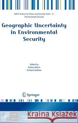 Geographic Uncertainty in Environmental Security Svitlana Kohkan Svitlana Kokhan Ashley Morris 9781402064364 Springer
