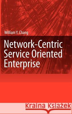 Network-Centric Service Oriented Enterprise William Y. Chang 9781402064555