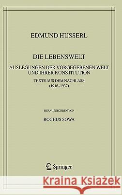 Die Lebenswelt: Auslegungen Der Vorgegebenen Welt Und Ihrer Konstitution. Sowa, Rochus 9781402064760 Springer