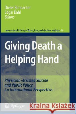 Giving Death a Helping Hand: Physician-Assisted Suicide and Public Policy. an International Perspective Birnbacher, Dieter 9781402064951 Not Avail