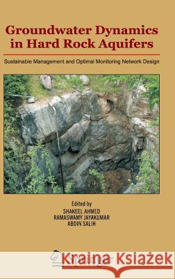 Groundwater Dynamics in Hard Rock Aquifers: Sustainable Management and Optimal Monitoring Network Design Ahmed, Shakeel 9781402065392 KLUWER ACADEMIC PUBLISHERS GROUP