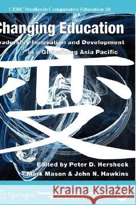 Changing Education: Leadership, Innovation and Development in a Globalizing Asia Pacific Hershock, Peter D. 9781402065828
